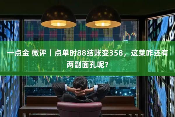 一点金 微评丨点单时88结账变358，这菜咋还有两副面孔呢？